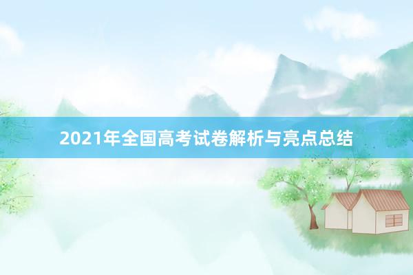 2021年全国高考试卷解析与亮点总结